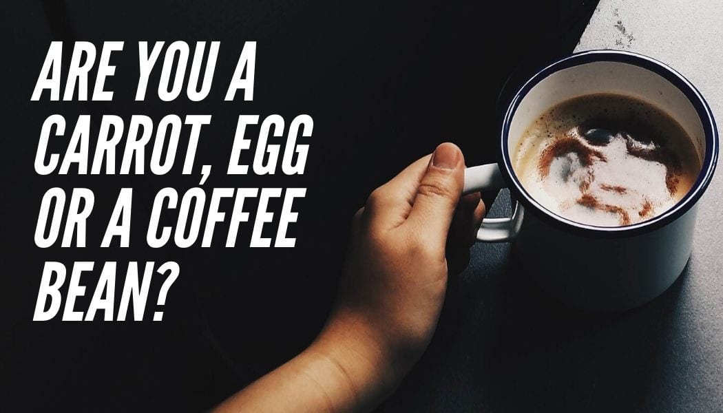 Are you a carrot, egg, or coffee bean?