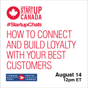 How to Connect and Build Loyalty With Your Best Customers | August 14 @ 12pm ET Startup Canada #StartupChats