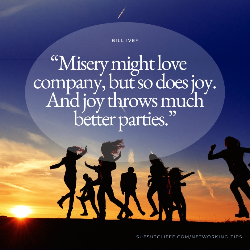 Misery might love company, but so does joy. And joy throws much better parties. ~Bill Ivey